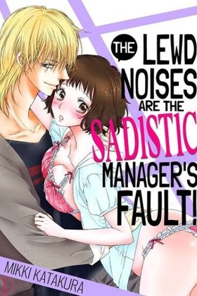 The Lewd Noises Are the Sadistic Manager's Fault!