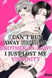 I Can’t Run Away From My Brother-In-Law! I Just Lost My Virginity